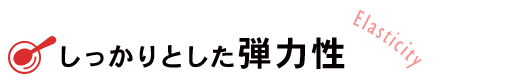 しっかりとした弾力性