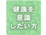 健康を 意識 したい方